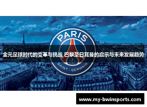 金元足球时代的变革与挑战 巴黎圣日耳曼的启示与未来发展趋势